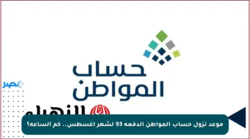 موعد نزول حساب المواطن الدفعة 93 لشهر أغسطس.. كم الساعة؟